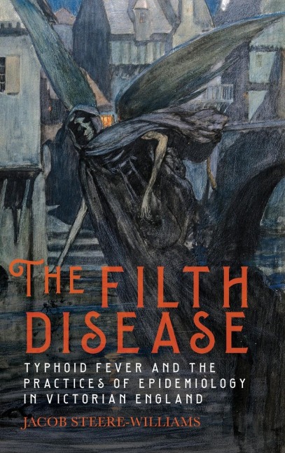 Filth Disease: Typhoid Fever and the Practices of Epidemiology in Victorian England