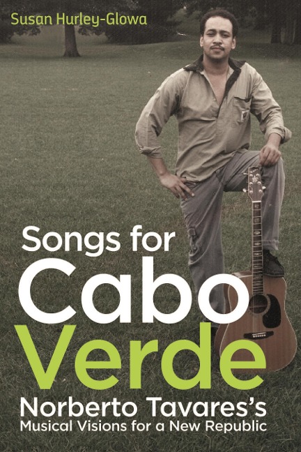 Songs for Cabo Verde: Norberto Tavaress Musical Visions for a New Republic
