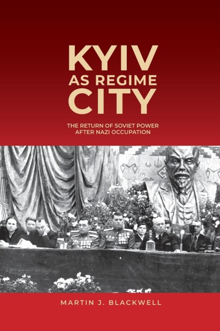Kyiv as Regime City: The Return of Soviet Power After Nazi Occupation