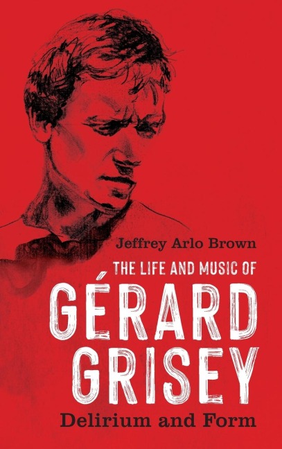 Life and Music of Gérard Grisey: Delirium and Form
