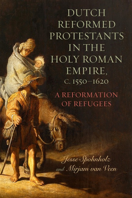 Dutch Reformed Protestants in the Holy Roman Empire, c.1550-1620: A Reformation of Refugees