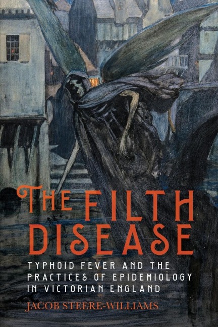 The Filth Disease: Typhoid Fever and the Practices of Epidemiology in Victorian England
