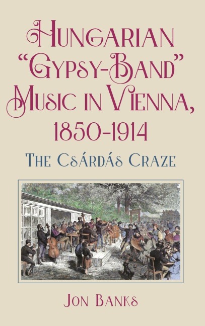 Hungarian "Gypsy-Band" Music in Vienna, 1850-1914: The Csárdás Craze