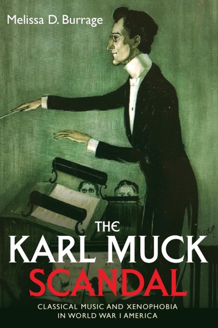 The Karl Muck Scandal: Classical Music and Xenophobia in World War I America
