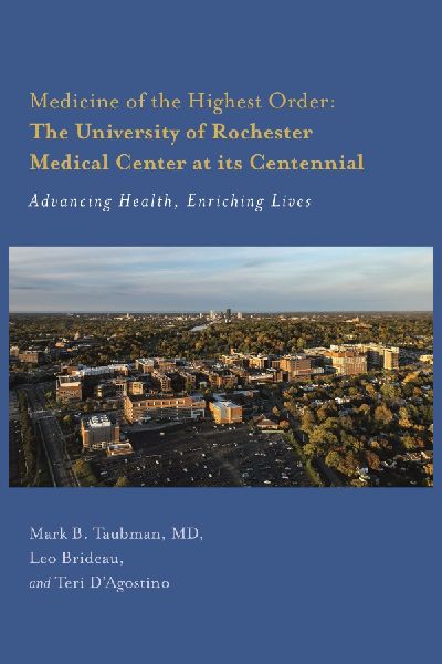 Medicine of the Highest Order: The University of Rochester Medical Center at Its Centennial: Advancing Health, Enriching Lives