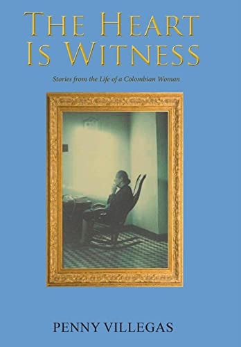 The Heart Is Witness Stories from the Life of a Colombian Woman