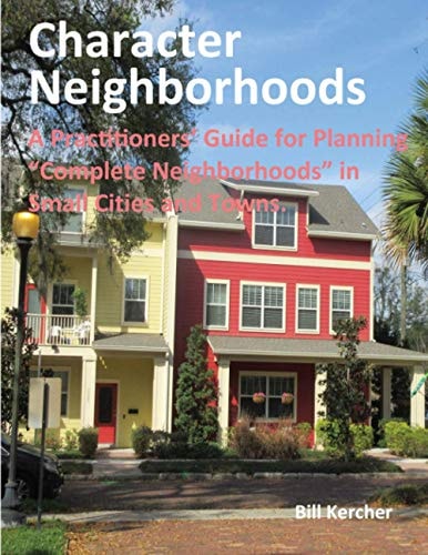 Character Neighborhoods A Practitioners' Guide for Planning "Complete Neighborhoods" in Small Cities and Towns.