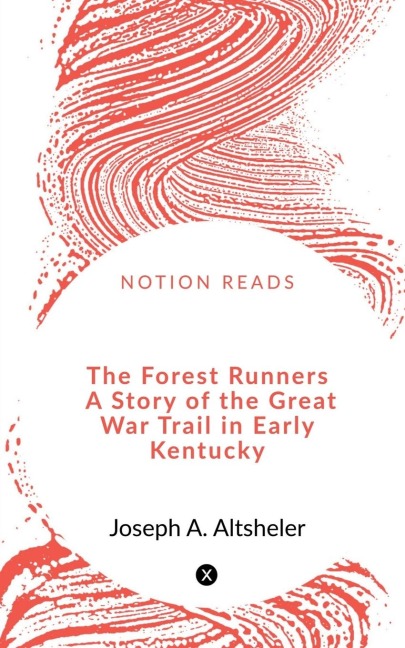The Forest Runners    A Story of the Great War Trail in Early Kentucky