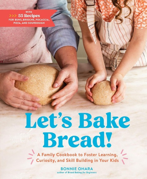 Lets Bake Bread!: A Family Cookbook to Foster Learning, Curiosity, and Skill Building in Your Kids