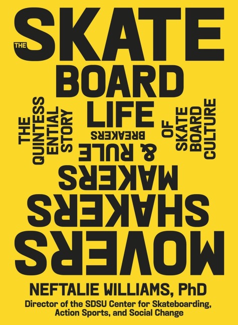The Skateboard Life: Movers, Shakers, Makers & Rulebreakers: The Quintessential Story of Skateboard Culture