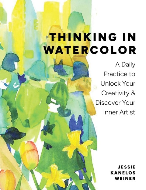 Thinking in Watercolor: A Daily Practice to Unlock Your Creativity & Discover Your Inner Artist