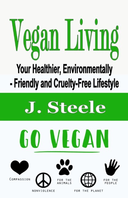 Vegan Living: Your Healthier, Environmentally- Friendly and Cruelty-Free Lifestyle
