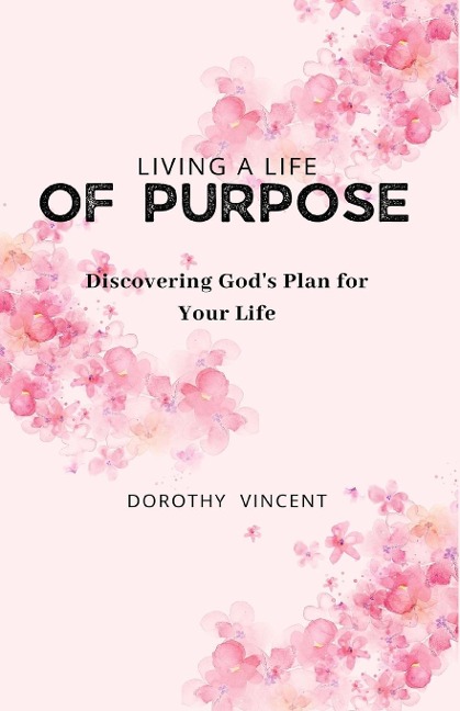 Living a Life of Purpose: Discovering Gods Plan for Your Life