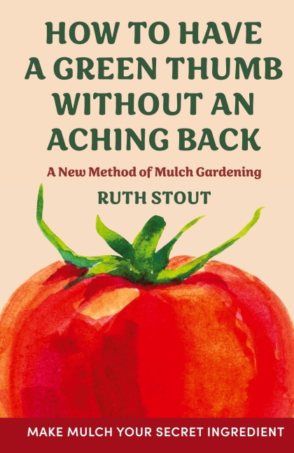 How to have a green thumb without an aching back: A new method of mulch gardening
