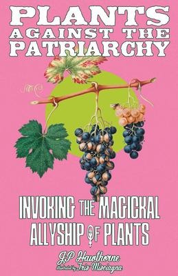 Plants Against the Patriarchy: Invoking the Magical Allyship of Plants