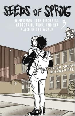 Seeds of Spring #3: A Mikmaq Teen Discovers Kropotkin, Punk, and Her Place in the World the Same Old Mistakes Again and Again