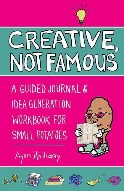 Creative, Not Famous Activity Book: An Interactive Idea Generator for Small Potatoes & Others Who Want to Get Their Ayuss in Gear