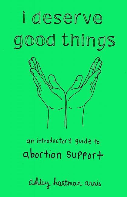 I Deserve Good Things: An Introductory Guide to Abortion Support