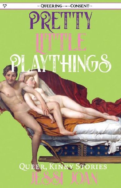 Pretty Little Playthings: Queer, Kinky Stories (Queering Consent)