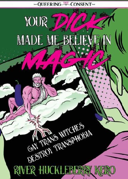 Your Dick Made Me Believe in Magic: Hot T4t Stories Wherein Gay Trans Witches Destroy Transphobia (Queering Consent)