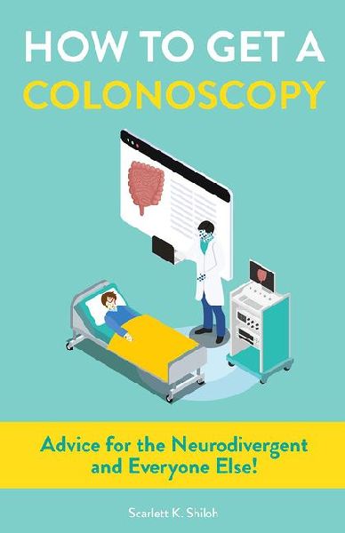 How to Get a Colonoscopy: Advice for the Neurodivergent and Everyone Else!