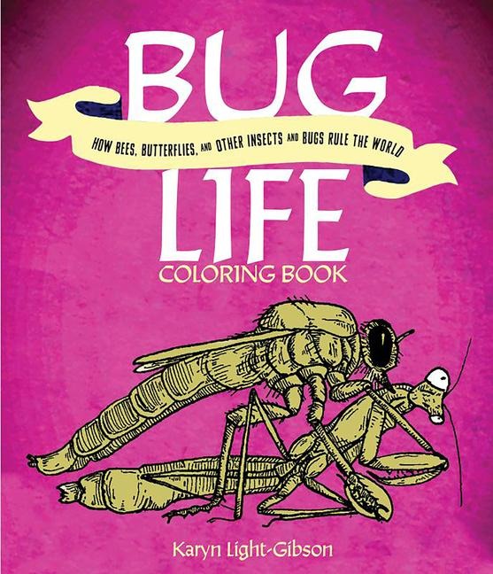 Bug Life Coloring Book: How Bees, Butterflies, and Other Insects and Bugs Rule the World