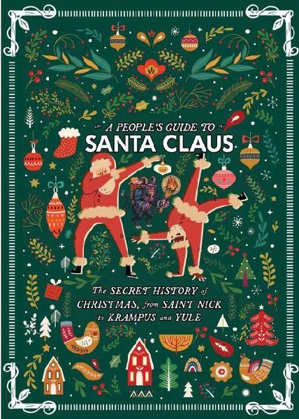 A Peoples Guide to Santa Claus: The Secret History of Christmas, from Saint Nick to Krampus and Yule