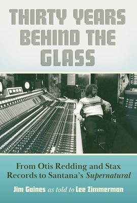 Thirty Years Behind the Glass: From Otis Redding and Stax Records to Santanas Supernatural