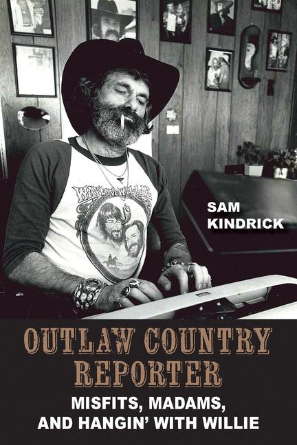 Outlaw Country Reporter: Misfits, Madams, and Hangin with Willie