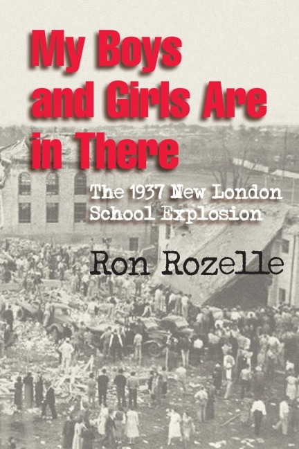 MY BOYS AND GIRLS ARE IN THERE: The 1937 New London School Explosion