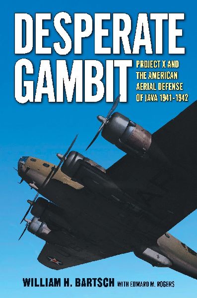 Desperate Gambit: Project X and the American Aerial Defense of Java, 1941-1942