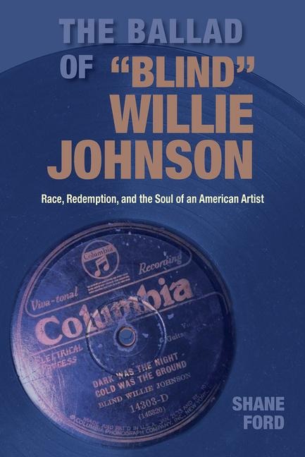 The Ballad of Blind Willie Johnson: Race, Redemption, and the Soul of an American Artist