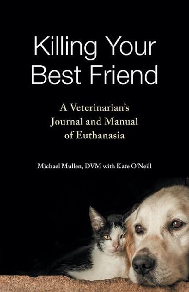 Killing Your Best Friend: A Veterinarians Journal and Manual of Euthanasia
