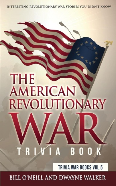 The American Revolutionary War Trivia Book: Interesting Revolutionary War Stories You Didnt Know