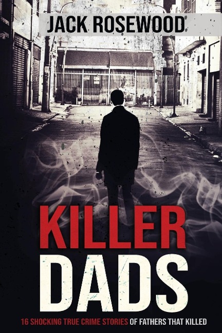 Killer Dads: 16 Shocking True Crime Stories of Fathers That Killed