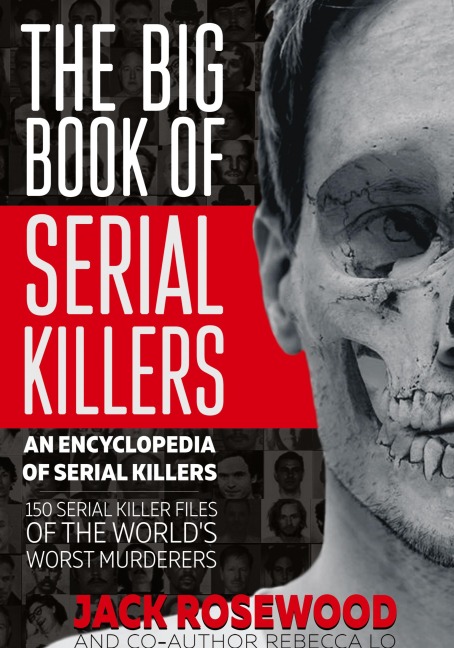 The Big Book of Serial Killers: 150 Serial Killer Files of the Worlds Worst Murderers