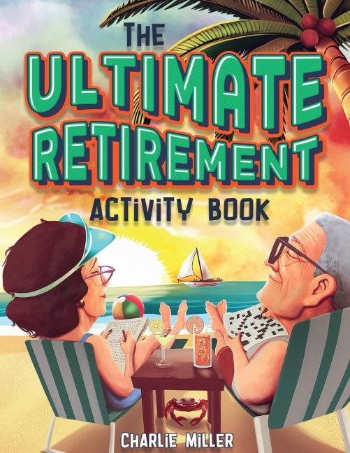 The Ultimate Retirement Activity Book: Over 100 Activities To Do Now When Youre Retired (Retirement Gift)
