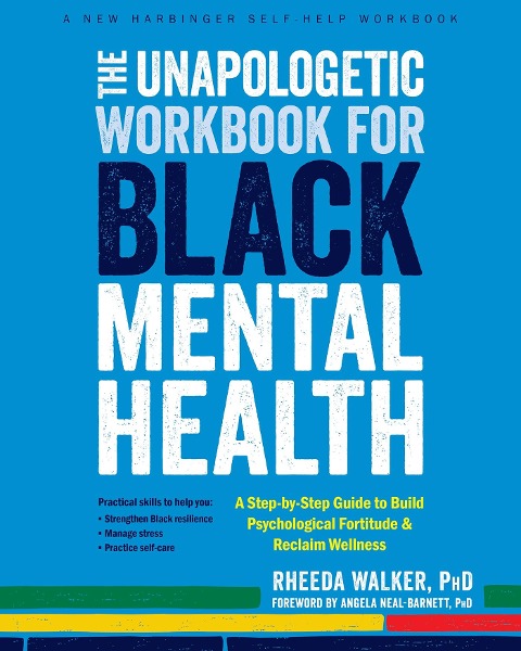 The Unapologetic Workbook for Black Mental Health: A Step-By-Step Guide to Build Psychological Fortitude and Reclaim Wellness