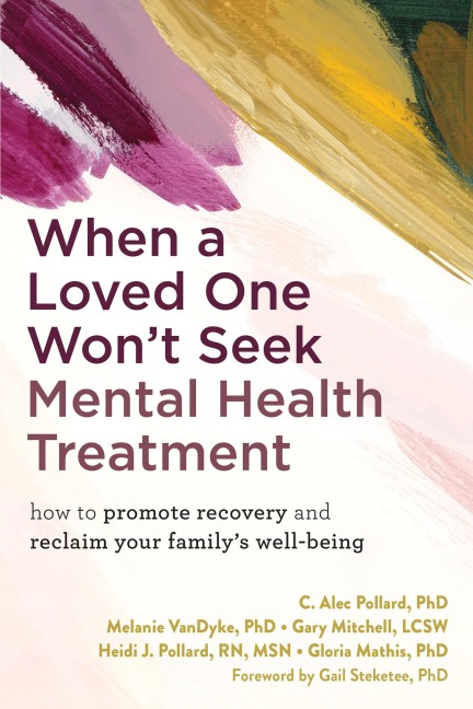 When a Loved One Wont Seek Mental Health Treatment: How to Promote Recovery and Reclaim Your Familys Well-Being