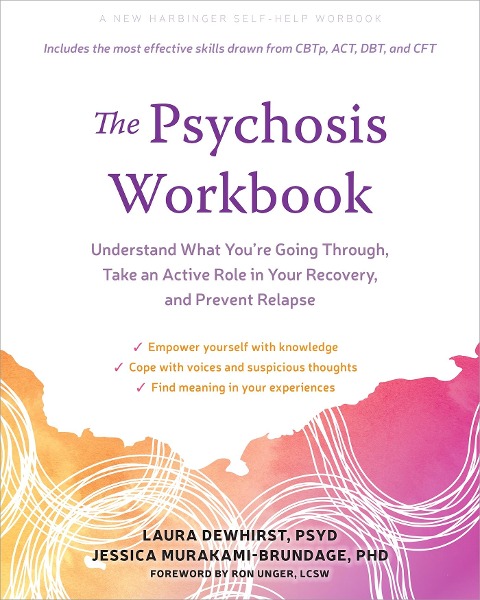The Psychosis Workbook: Understand What Youre Going Through, Take an Active Role in Your Recovery, and Prevent Relapse