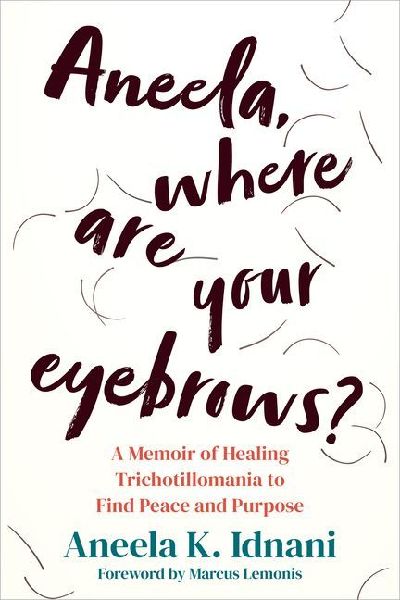 Aneela, Where Are Your Eyebrows?: A Memoir of Healing Trichotillomania to Find Peace and Purpose