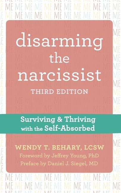 Disarming the Narcissist: Surviving and Thriving with the Self-Absorbed