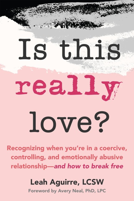 Is This Really Love?: Recognizing When Youre in a Coercive, Controlling, and Emotionally Abusive Relationship-and How to Break Free