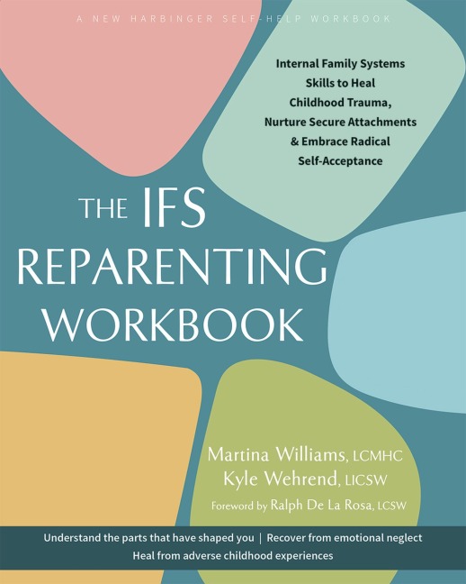 The IFS Reparenting Workbook: Internal Family Systems Skills to Heal Childhood Trauma, Nurture Secure Attachments, and Embrace Radical Self-Acceptance