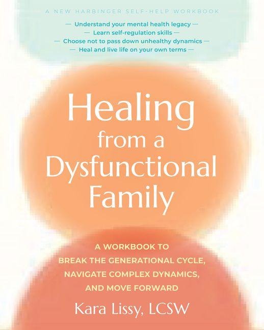 Healing from a Dysfunctional Family: A Workbook to Break the Generational Cycle, Navigate Complex Dynamics, and Move Forward