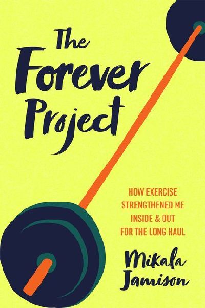 The Forever Project: How Exercise Strengthened Me Inside and Out for the Long Haul