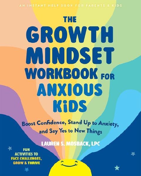 The Growth Mindset Workbook for Anxious Kids: Calm Worries, Build Confidence, and Grow Stronger