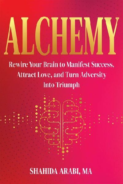 Alchemy: Rewire Your Brain to Manifest Success, Attract Love, and Turn Adversity Into Triumph