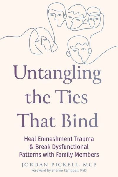 Untangling the Ties That Bind: Heal Enmeshment Trauma and Break Dysfunctional Patterns with Family Members