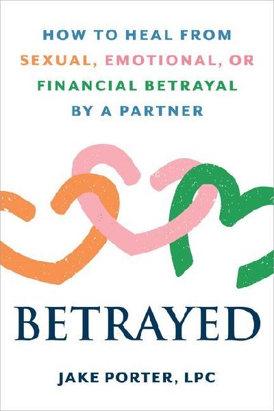 Betrayed: How to Heal from Sexual, Emotional, or Financial Betrayal by a Partner